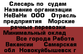 Слесарь по  судам › Название организации ­ НеВаНи, ООО › Отрасль предприятия ­ Морские, речные перевозки › Минимальный оклад ­ 90 000 - Все города Работа » Вакансии   . Самарская обл.,Новокуйбышевск г.